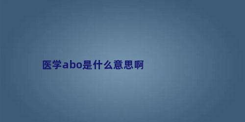 医学abo是什么意思啊