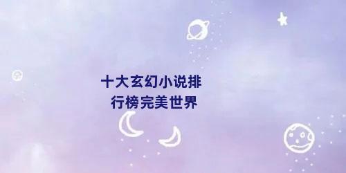 十大玄幻小说排行榜完美世界