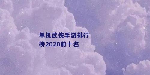 单机武侠手游排行榜2020前十名