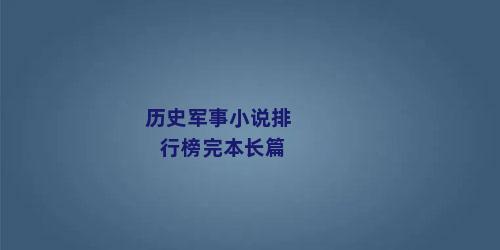 历史军事小说排行榜完本长篇