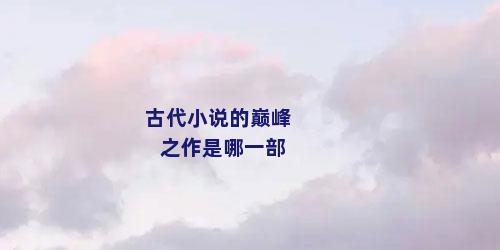 古代小说的巅峰之作是哪一部