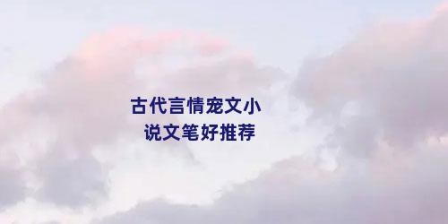 古代言情宠文小说文笔好推荐