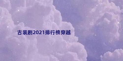 古装剧2021排行榜穿越