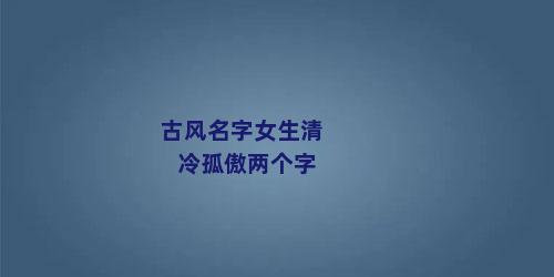 古风名字女生清冷孤傲两个字