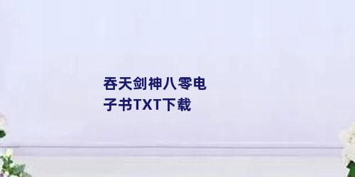 吞天剑神八零电子书TXT下载