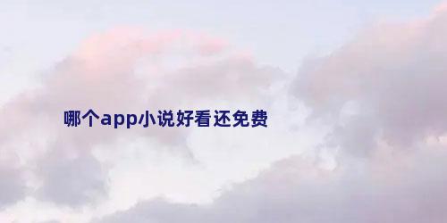 哪个app小说好看还免费