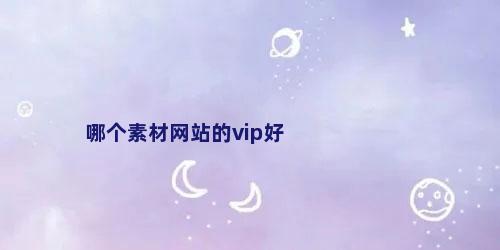 哪个素材网站的vip好