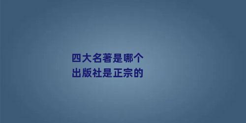 四大名著是哪个出版社是正宗的