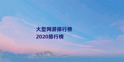 大型网游排行榜2020排行榜