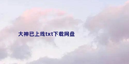 大神已上线txt下载网盘