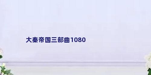 大秦帝国三部曲1080