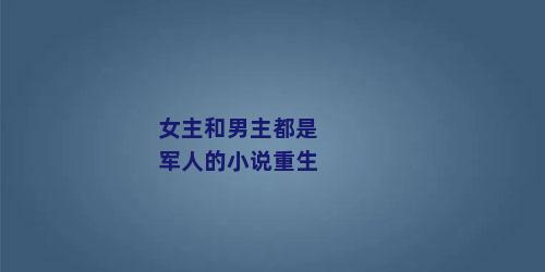 女主和男主都是军人的小说重生