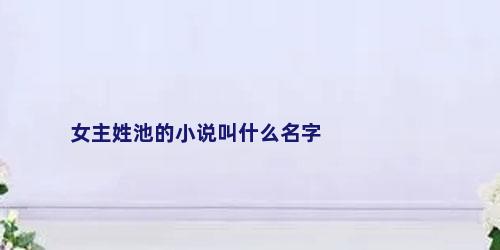 女主姓池的小说叫什么名字