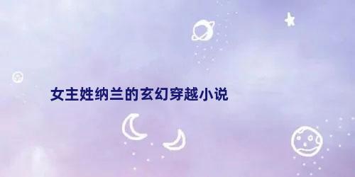 女主姓纳兰的玄幻穿越小说