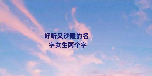 好听又沙雕的名字女生两个字