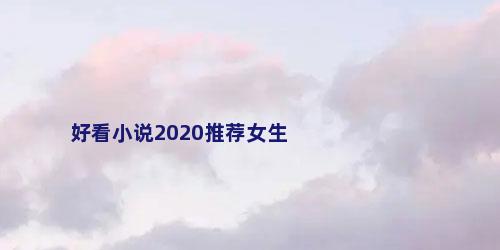 好看小说2020推荐女生