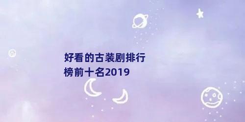 好看的古装剧排行榜前十名2019