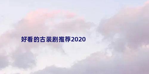 好看的古装剧推荐2020