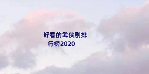 好看的武侠剧排行榜2020