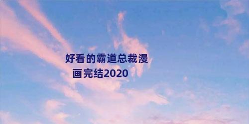 好看的霸道总裁漫画完结2020