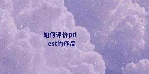 如何评价priest的作品