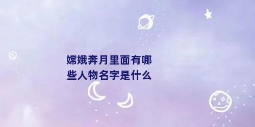 嫦娥奔月里面有哪些人物名字是什么