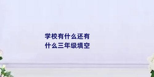 学校有什么还有什么三年级填空