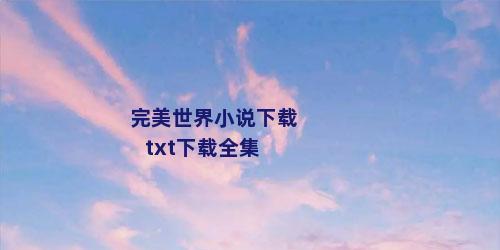 完美世界小说下载txt下载全集