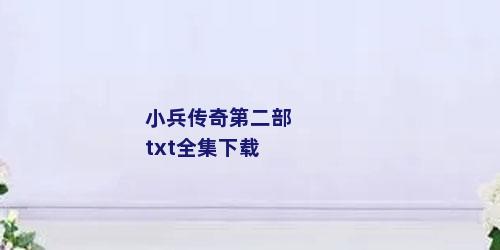 小兵传奇第二部txt全集下载