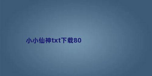 小小仙神txt下载80