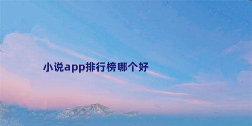 小说app排行榜哪个好