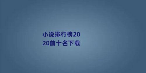 小说排行榜2020前十名下载