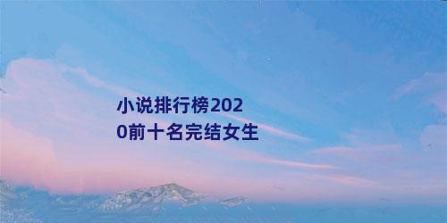 小说排行榜2020前十名完结女生