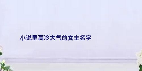 小说里高冷大气的女主名字