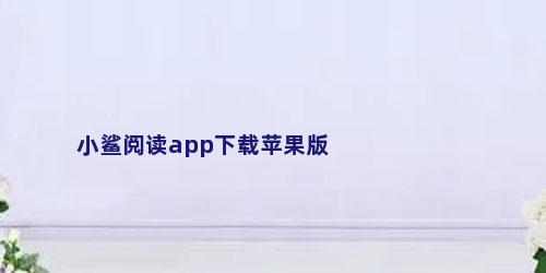 小鲨阅读app下载苹果版