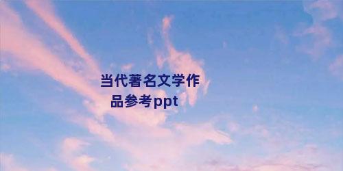 当代著名文学作品参考ppt