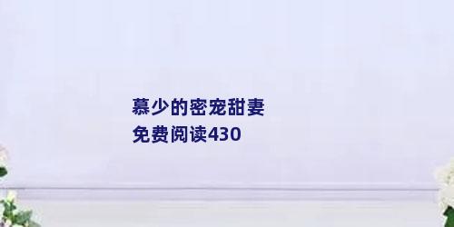 慕少的密宠甜妻免费阅读430