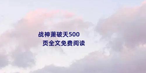 战神萧破天500页全文免费阅读