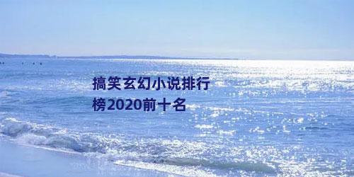 搞笑玄幻小说排行榜2020前十名