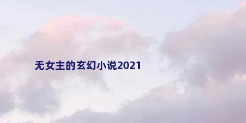 无女主的玄幻小说2021