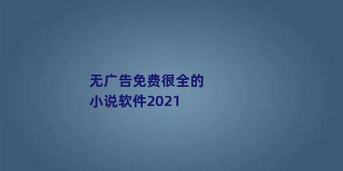 无广告免费很全的小说软件2021