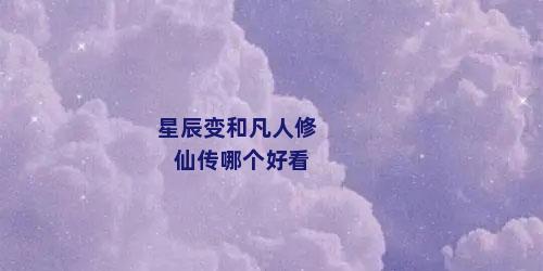 星辰变和凡人修仙传哪个好看