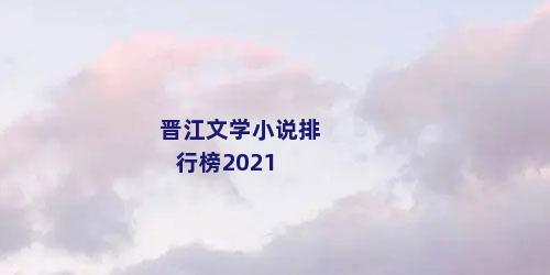 晋江文学小说排行榜2021