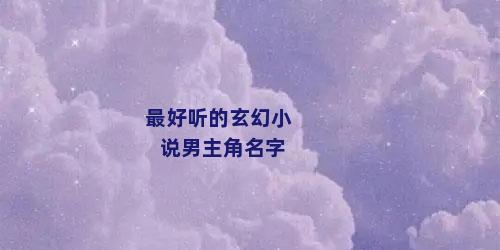 最好听的玄幻小说男主角名字