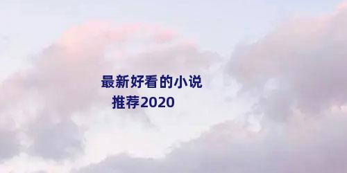 最新好看的小说推荐2020