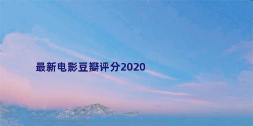 最新电影豆瓣评分2020