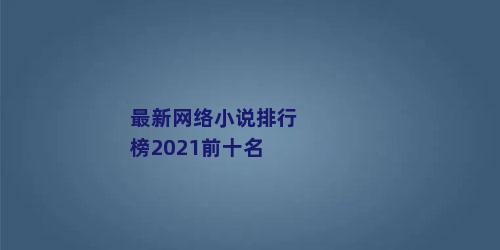 最新网络小说排行榜2021前十名