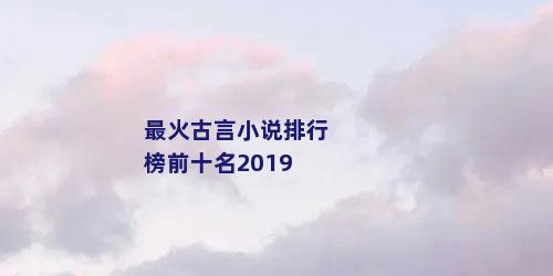 最火古言小说排行榜前十名2019