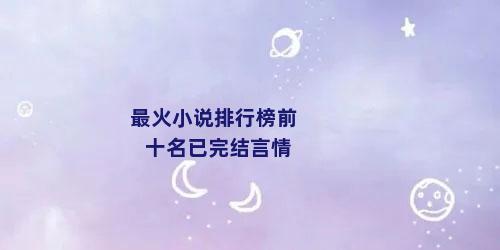 最火小说排行榜前十名已完结言情