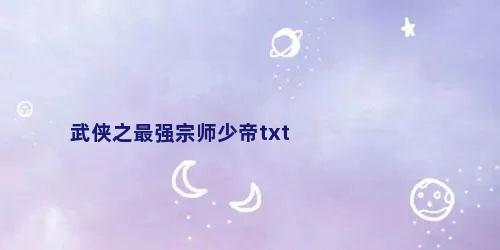 武侠之最强宗师少帝txt